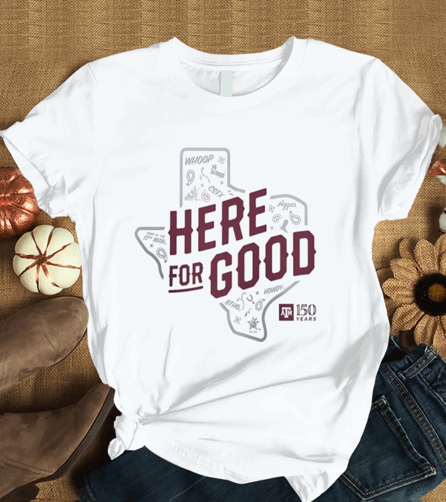 Texas A&M 150 Years Here For Good Aggies Anniversary T-Shirt
