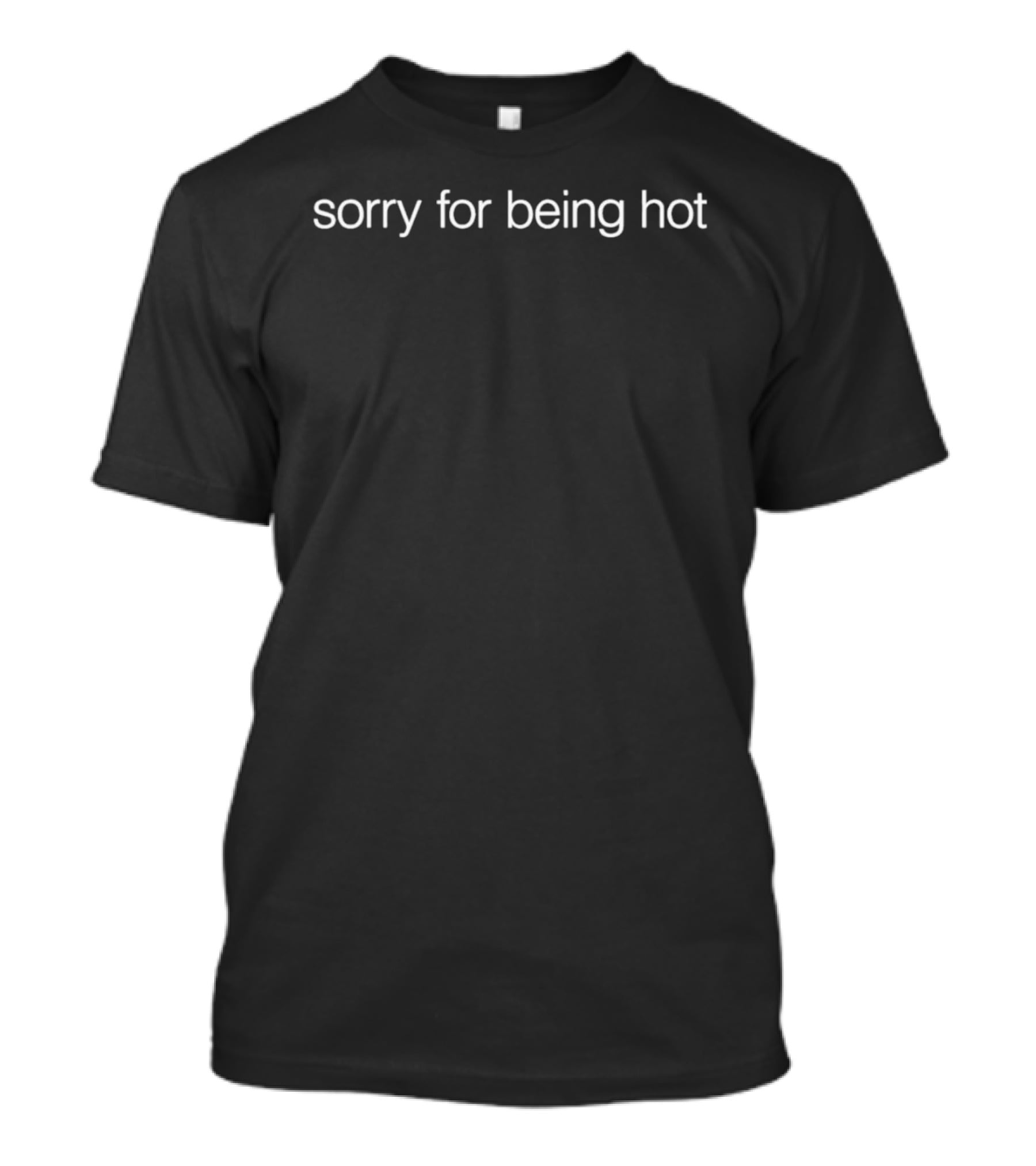 Sorry For Being Hot Love Is Blind T-Shirt