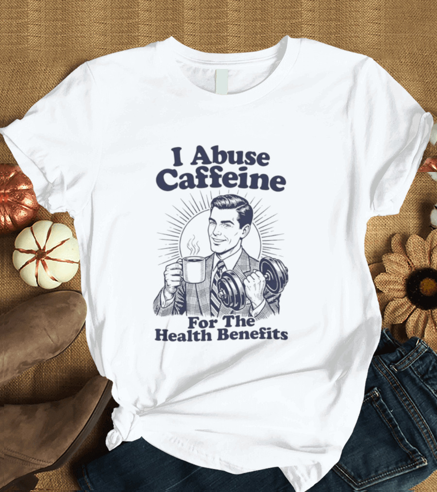 I Abuse Caffeine For The Health Benefits Retro Coffee Humor T-Shirt