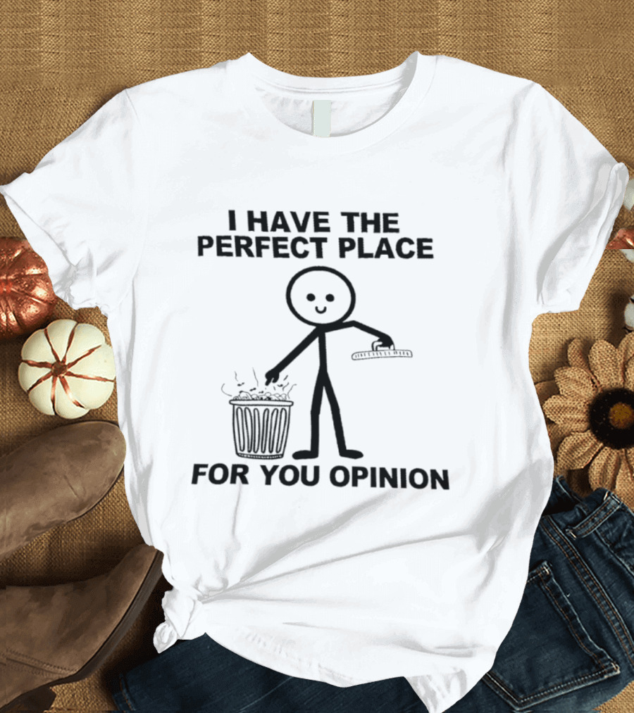 I Have The Perfect Place For Your Opinion Stick Figure Trash Can T-Shirt