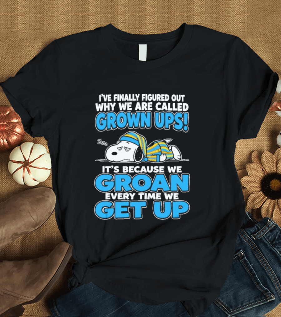 I've Finally Figured Out Why We Are Called Grown Ups It's Because We Groan Every Time We Get Up Snoopy T-Shirt