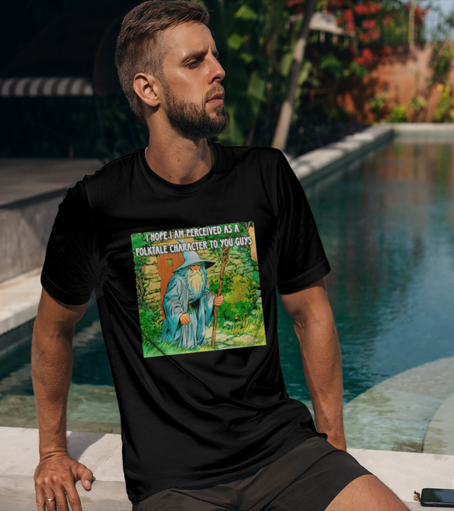 I Hope I Am Perceived As A Folktale Character To You Guys Wizard T-Shirt