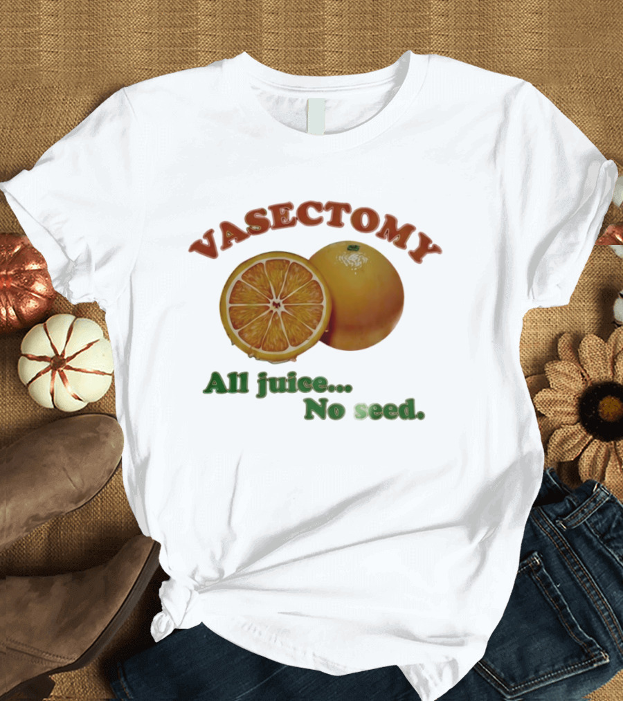 Vasectomy All Juice No Seed Orange Humor T-Shirt