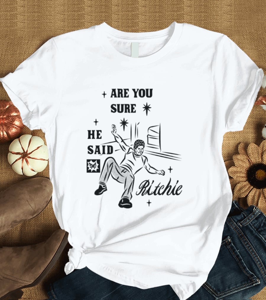 Are You Sure He Said Ritchie T-Shirt