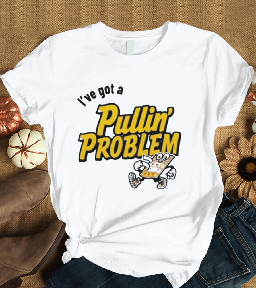 I've Got A Pullin' Problem Wisconsin Pull Tabs Fun T-Shirt
