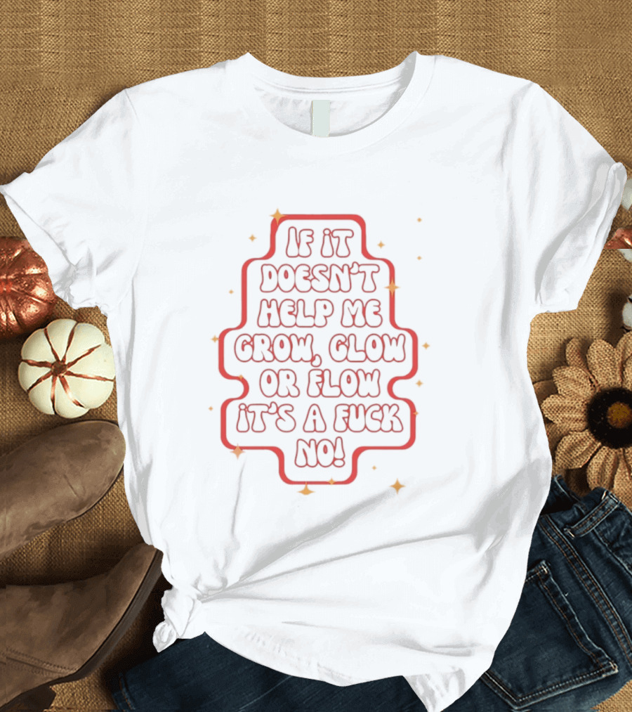 If It Doesn't Help Me Grow Glow Or Flow It's A Fuck No Retro Sparkle T-Shirt