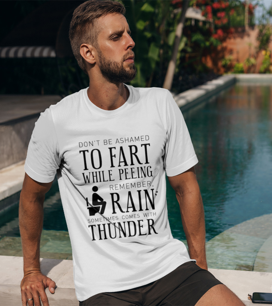 Don't Be Ashamed To Fart While Peeing Remember Rain Sometimes Comes With Thunder T-Shirt