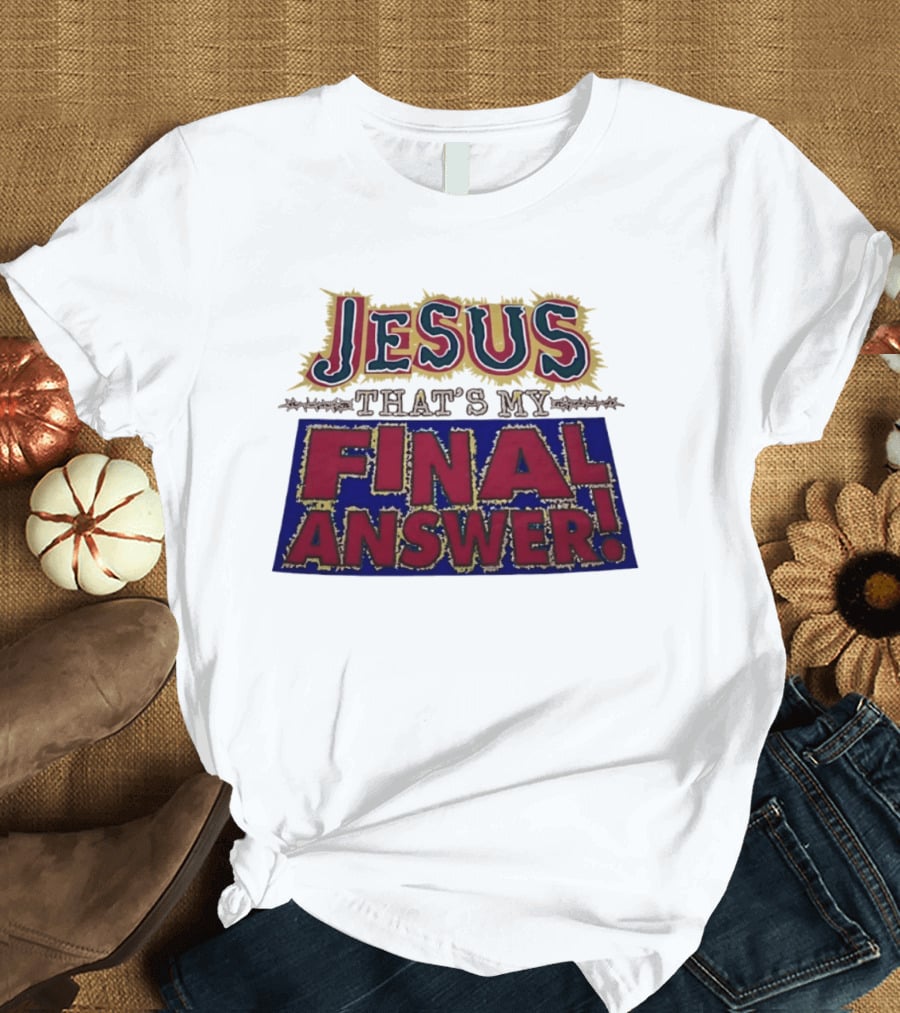Jesus That’s My Final Answer Religious T-Shirt
