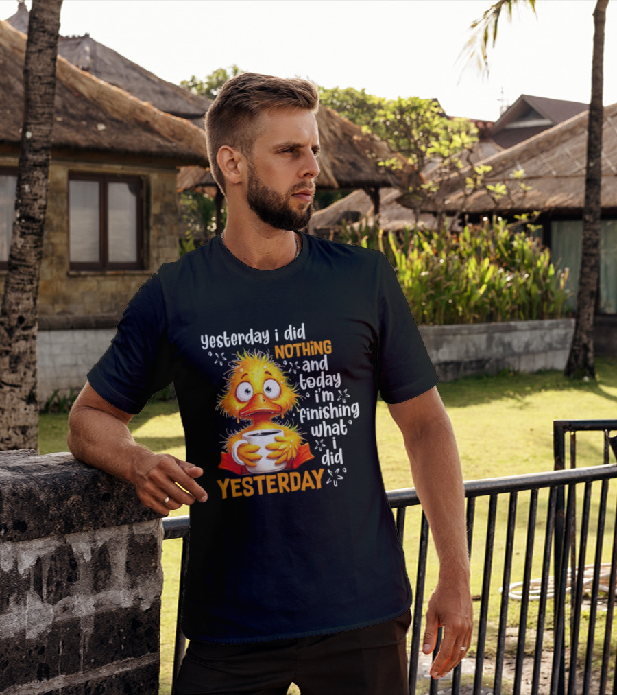 Yesterday I Did Nothing And Today I'm Finishing What I Did Yesterday Duck Coffee T-Shirt