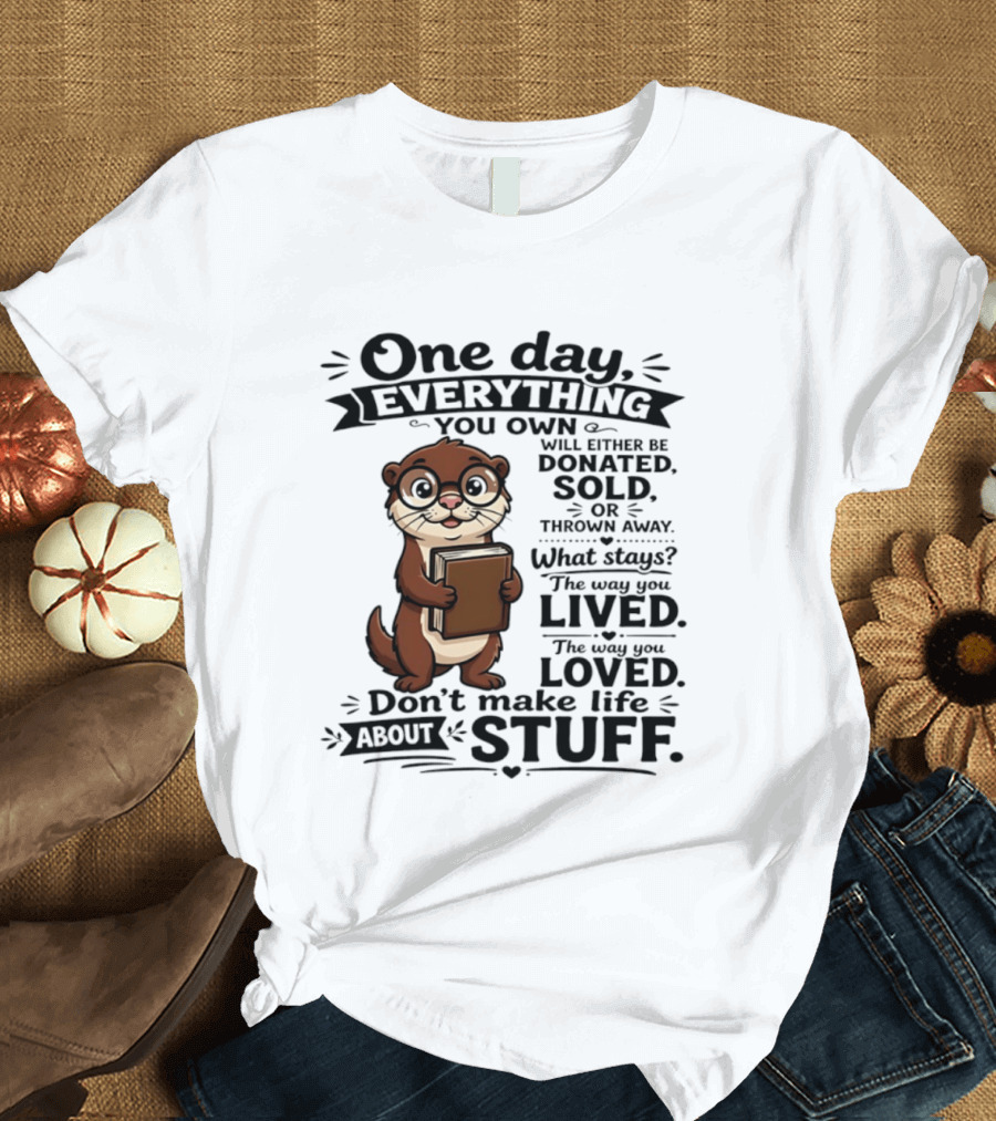 One Day Everything You Own Otter Holding Book Life About Stuff T-Shirt