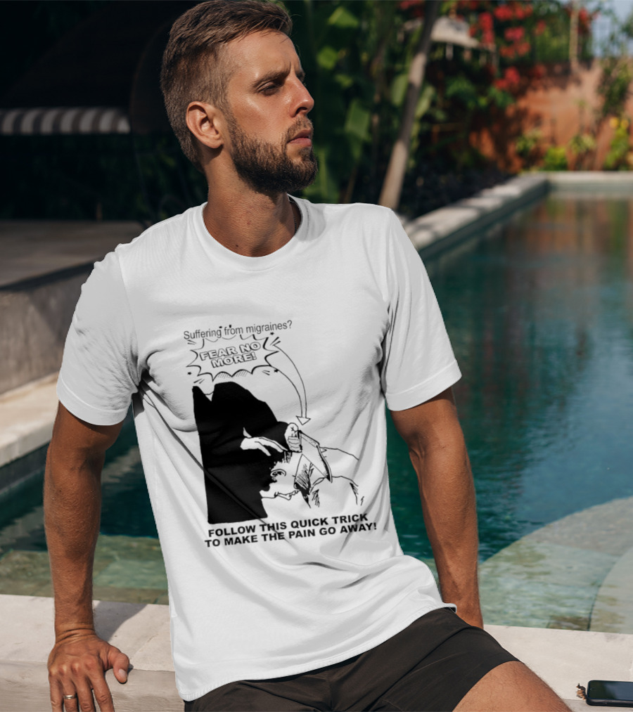 Suffering From Migraines Follow This Quick Trick To Make The Pain Go Away Fear No More T-Shirt