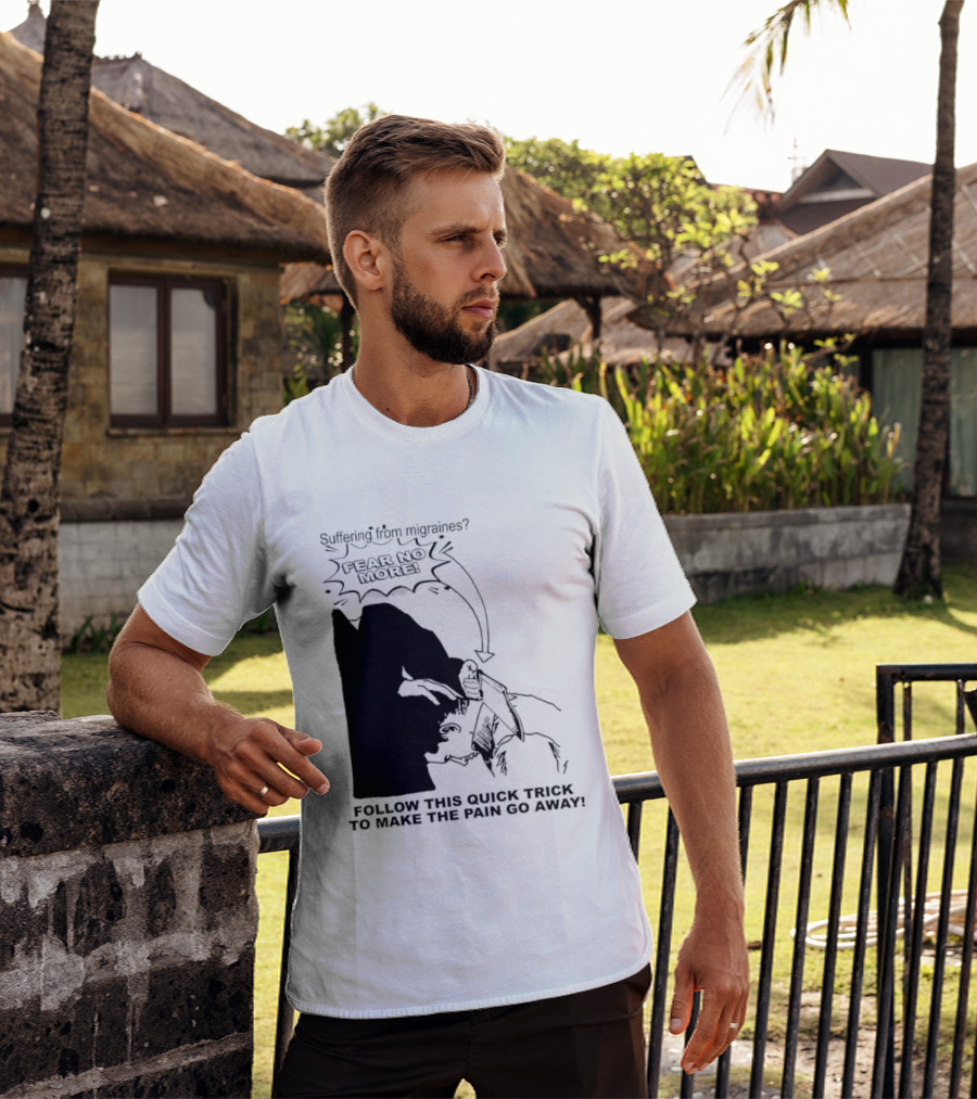 Suffering From Migraines Follow This Quick Trick To Make The Pain Go Away Fear No More T-Shirt