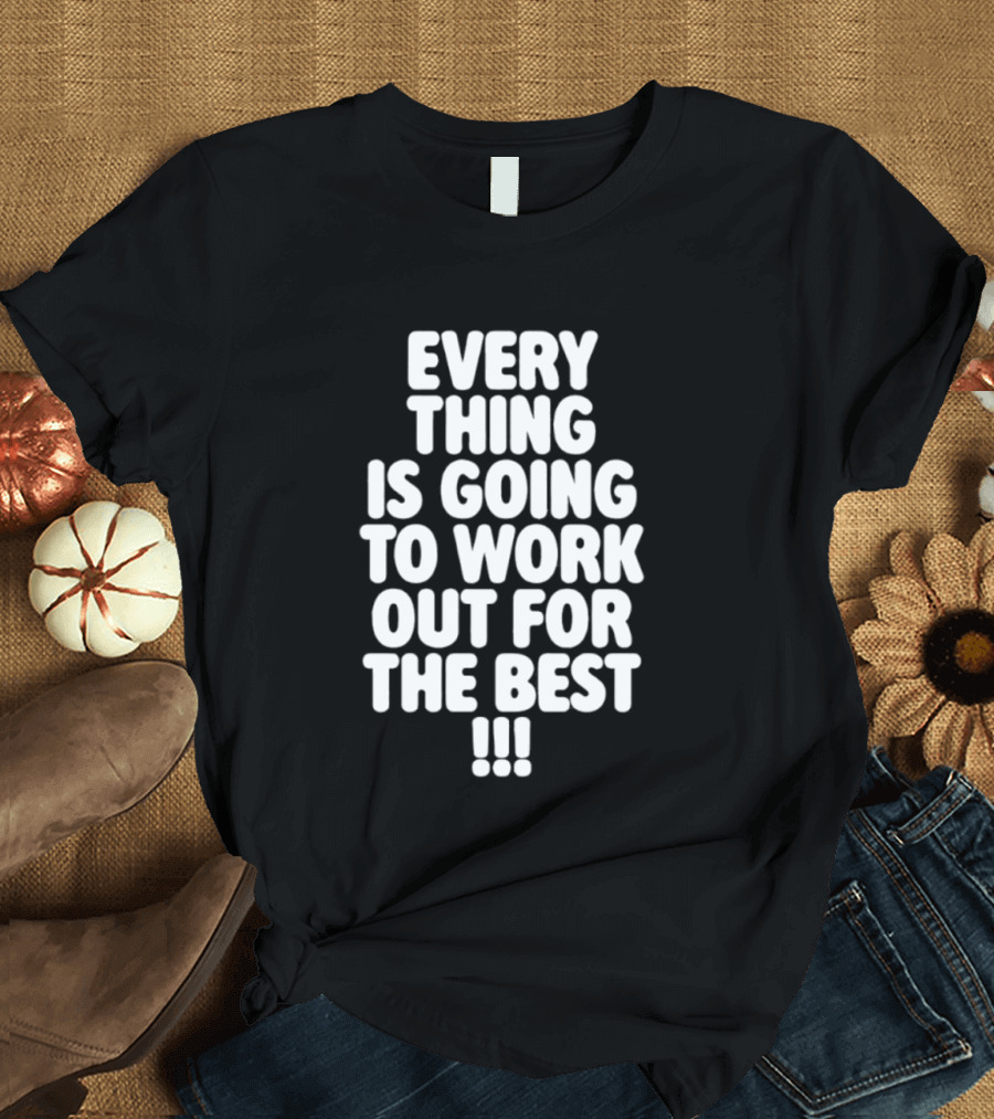 Everything Is Going To Work Out For The Best Positive Message T-Shirt