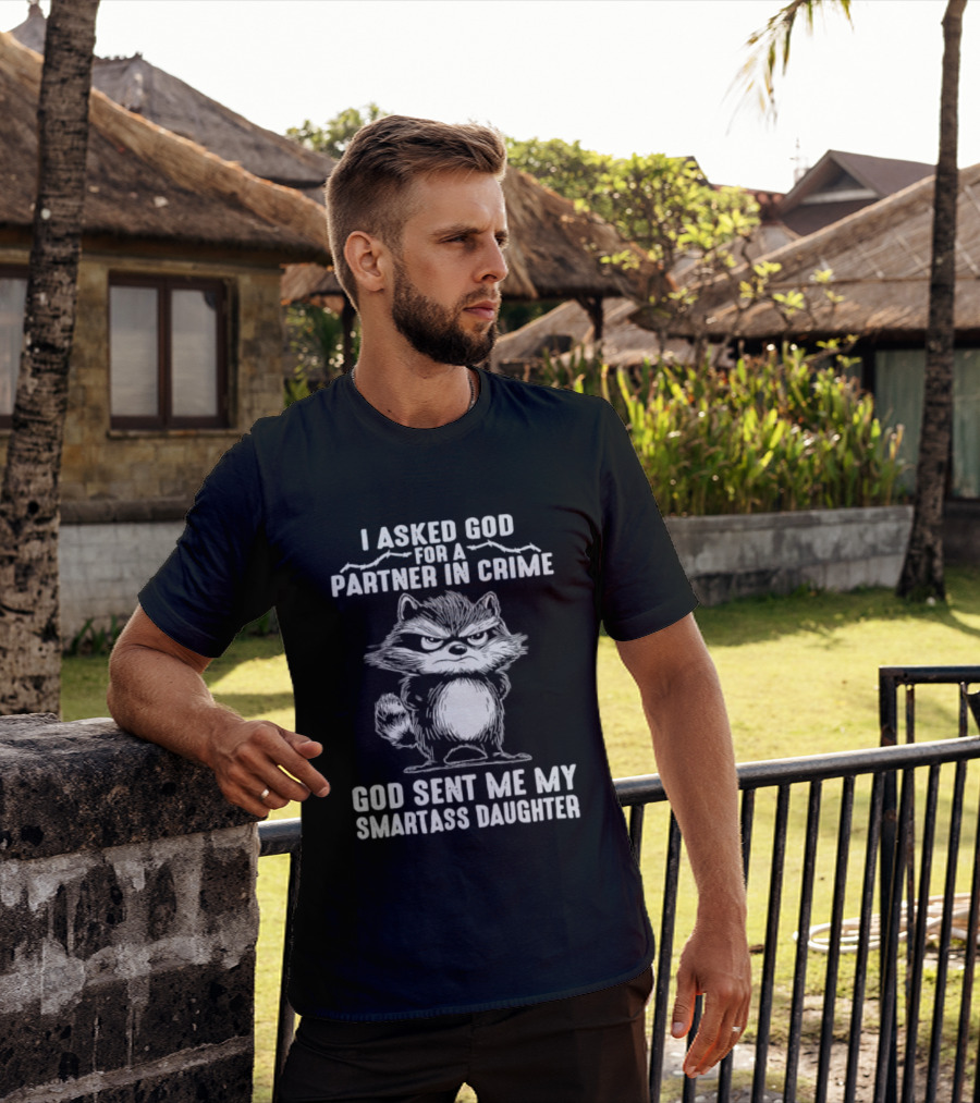 I Asked God For A Partner In Crime God Sent Me My Smartass Daughter Raccoon T-Shirt
