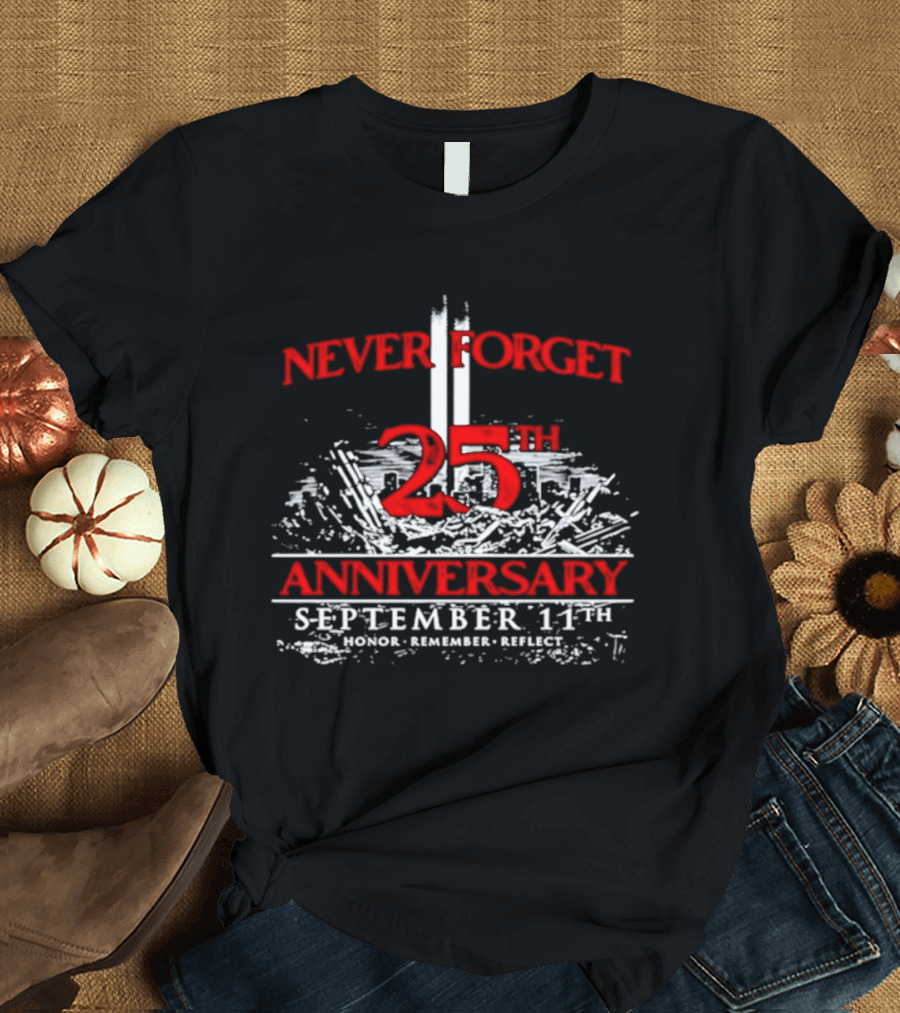 Never Forget 25th Anniversary September 11th Honor Remember Reflect T-Shirt