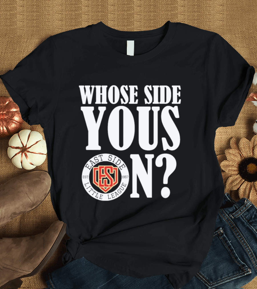 Whose Side Yous On East Side Little League Est 1957 ES T-Shirt