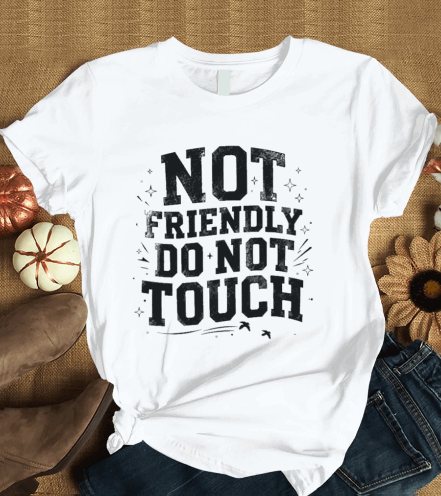 Not Friendly Do Not Touch Bold Text With Stars And Lines T-Shirt