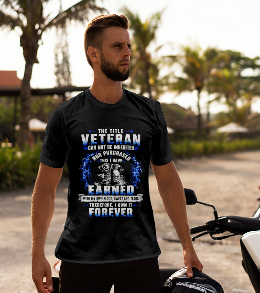 The Title Veteran Cannot Be Inherited Nor Purchased Earned Forever T-Shirt