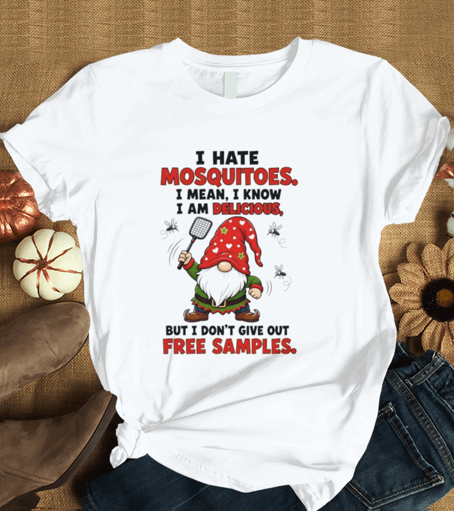 I Hate Mosquitoes I Am Delicious Gnome I Don't Give Out Free Samples T-Shirt