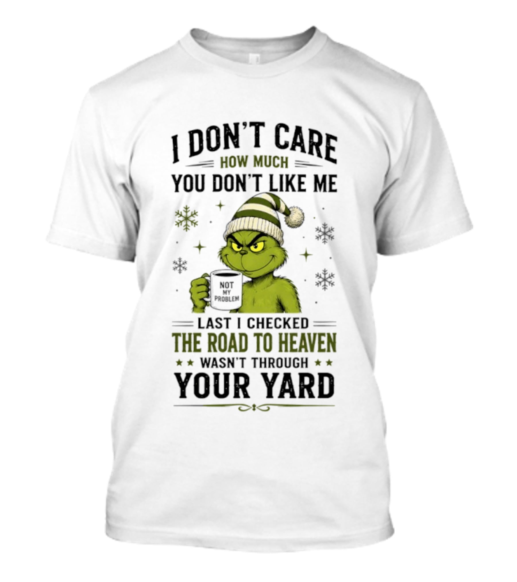 Grinch I Don't Care How Much You Don't Like Me Last I Checked The Road To Heaven Wasn't Through Your Yard T-Shirt