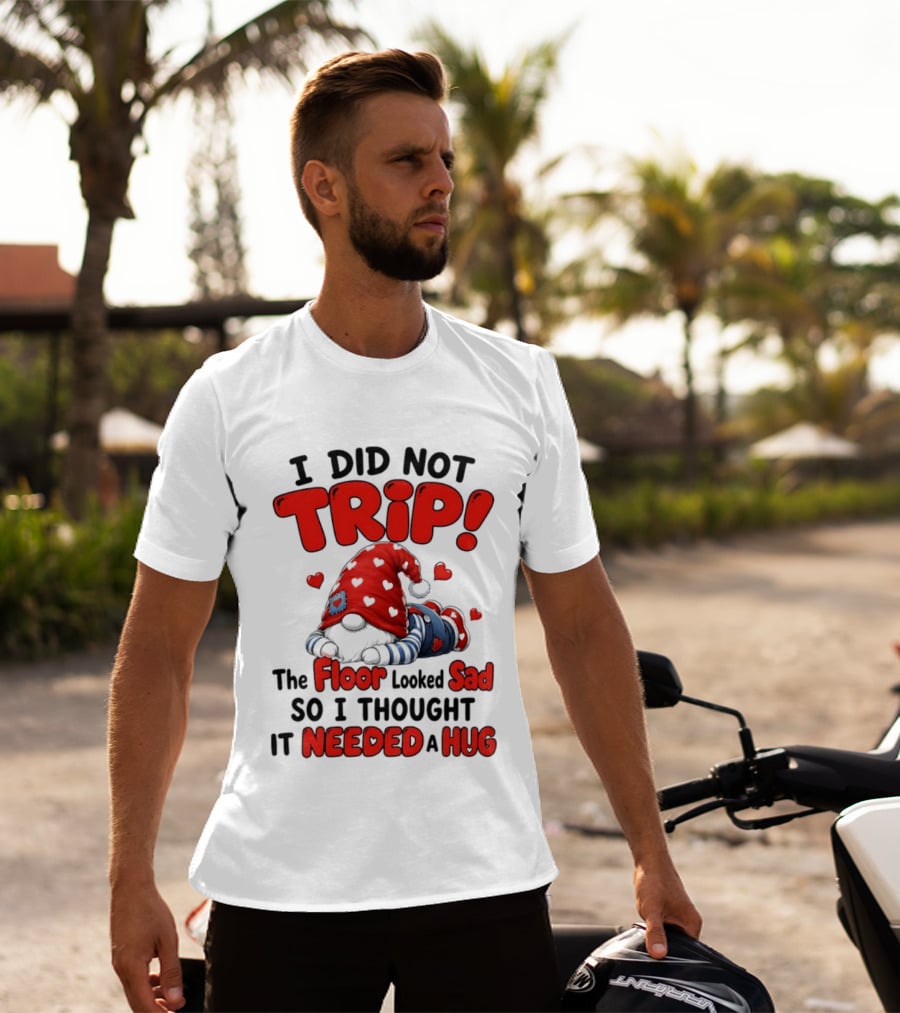 I Did Not Trip The Floor Looked Sad So I Thought It Needed A Hug Gnome Heart T-Shirt