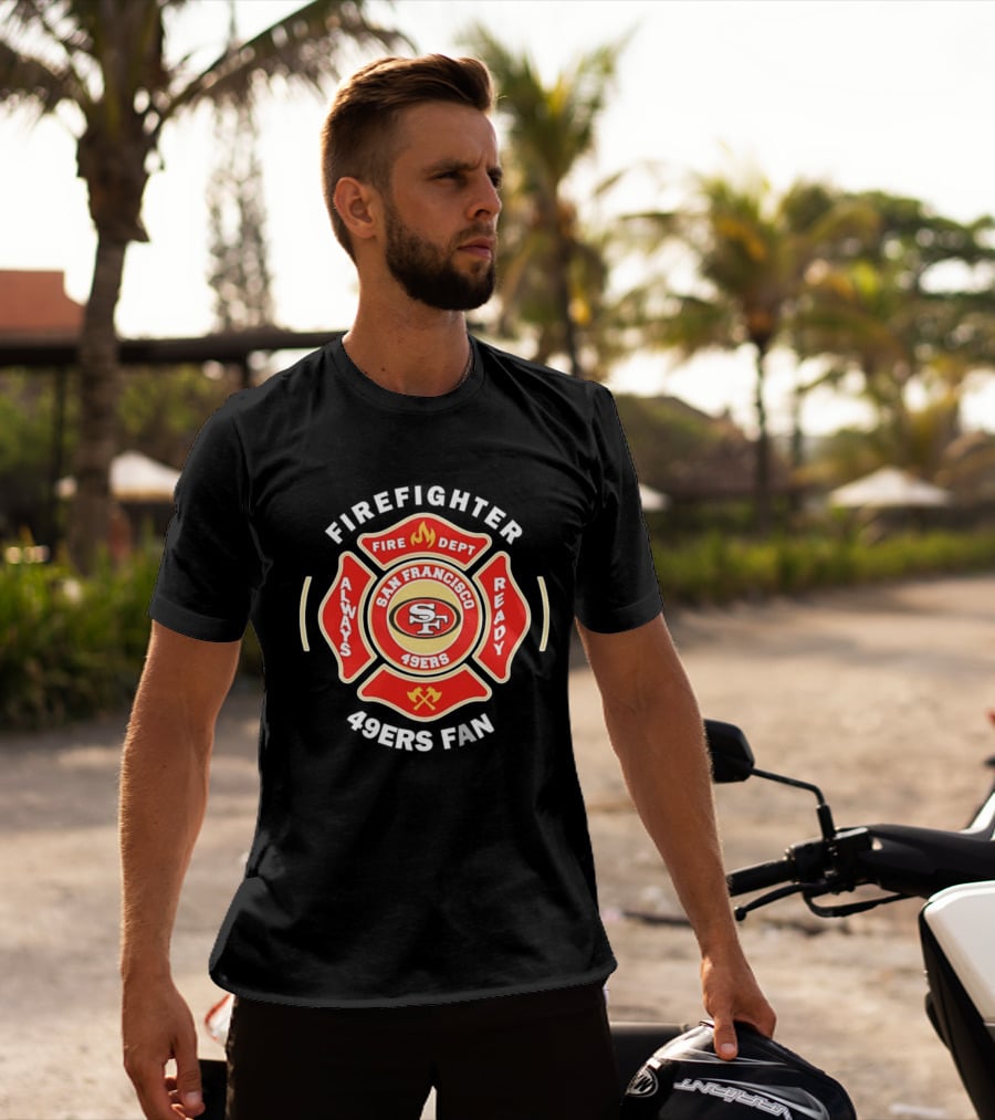San Francisco 49ers Firefighter Always Ready Fire Dept 49ers Fan T-Shirt