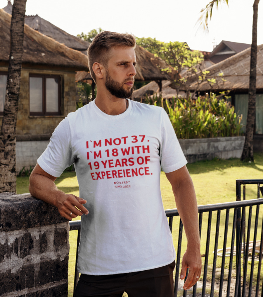 I'm Not 37 I'm 18 With 19 Years Of Experience Nofltrs Since 2022 T-Shirt