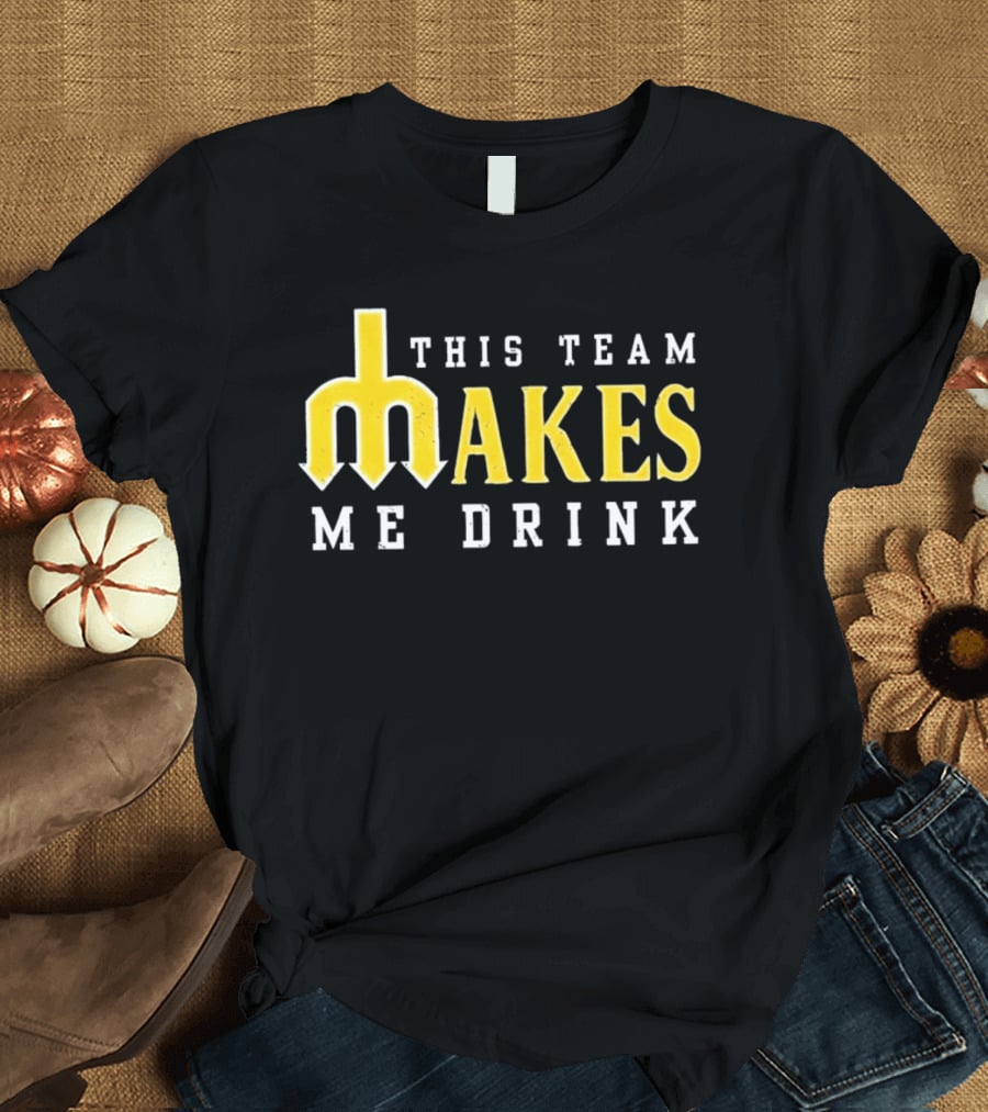 This Team Makes Me Drink Mariners T-Shirt