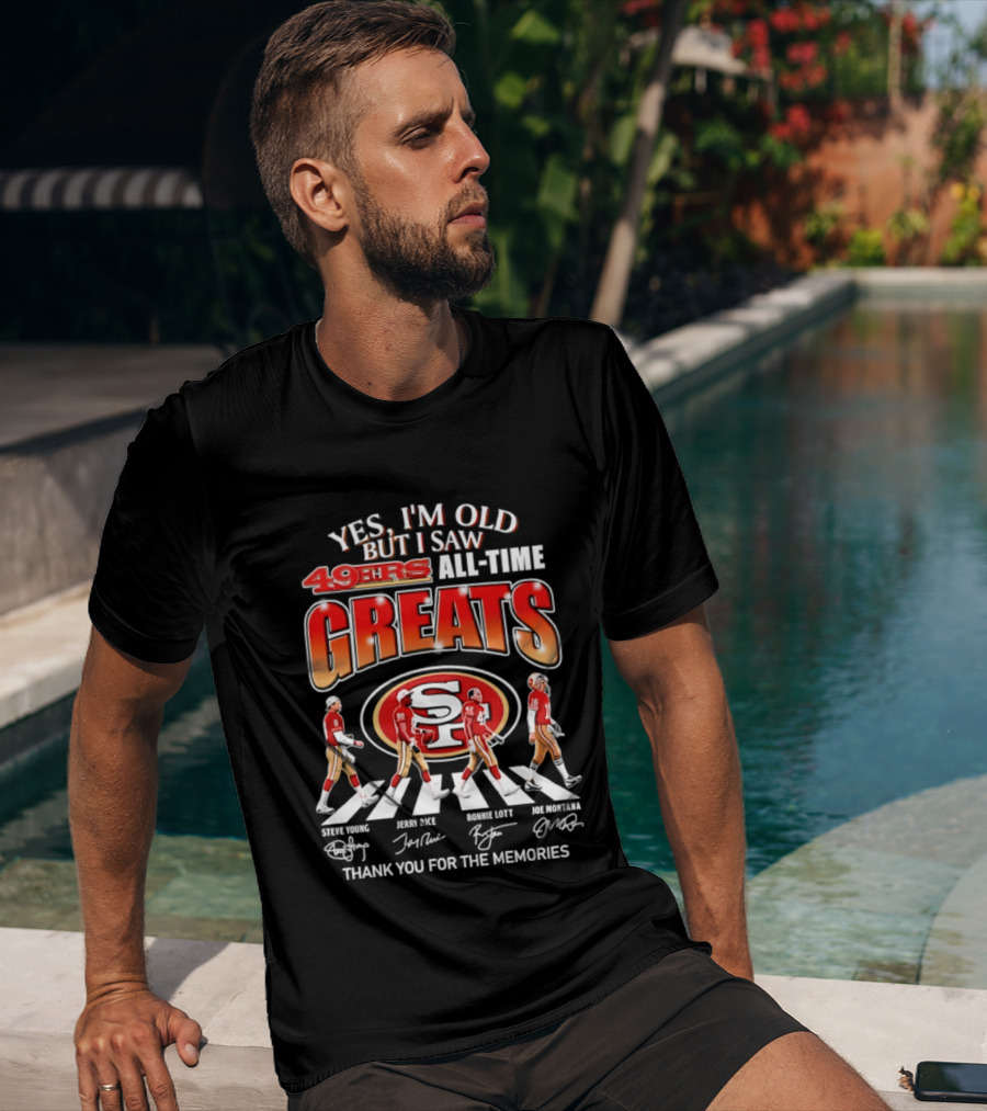 Yes I'm Old But I Saw 49ers All Time Greats Thank You For The Memories T-Shirt