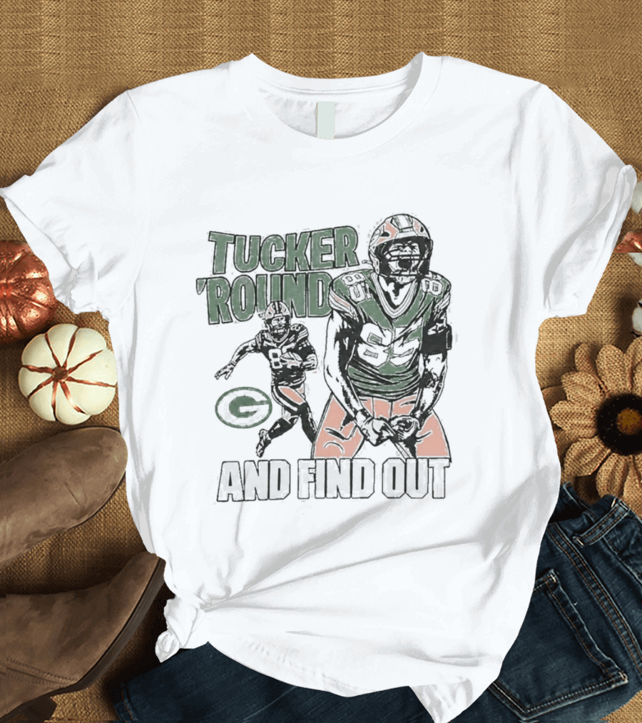 Packers Tucker Round And Find Out T-Shirt