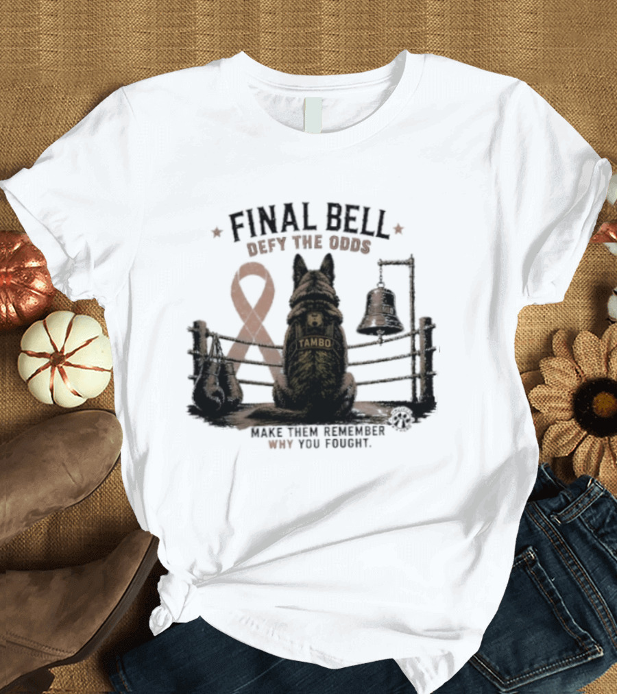 Final Bell Defy The Odds Tambo Project K 9 Hero Make Them Remember Why You Fought T-Shirt