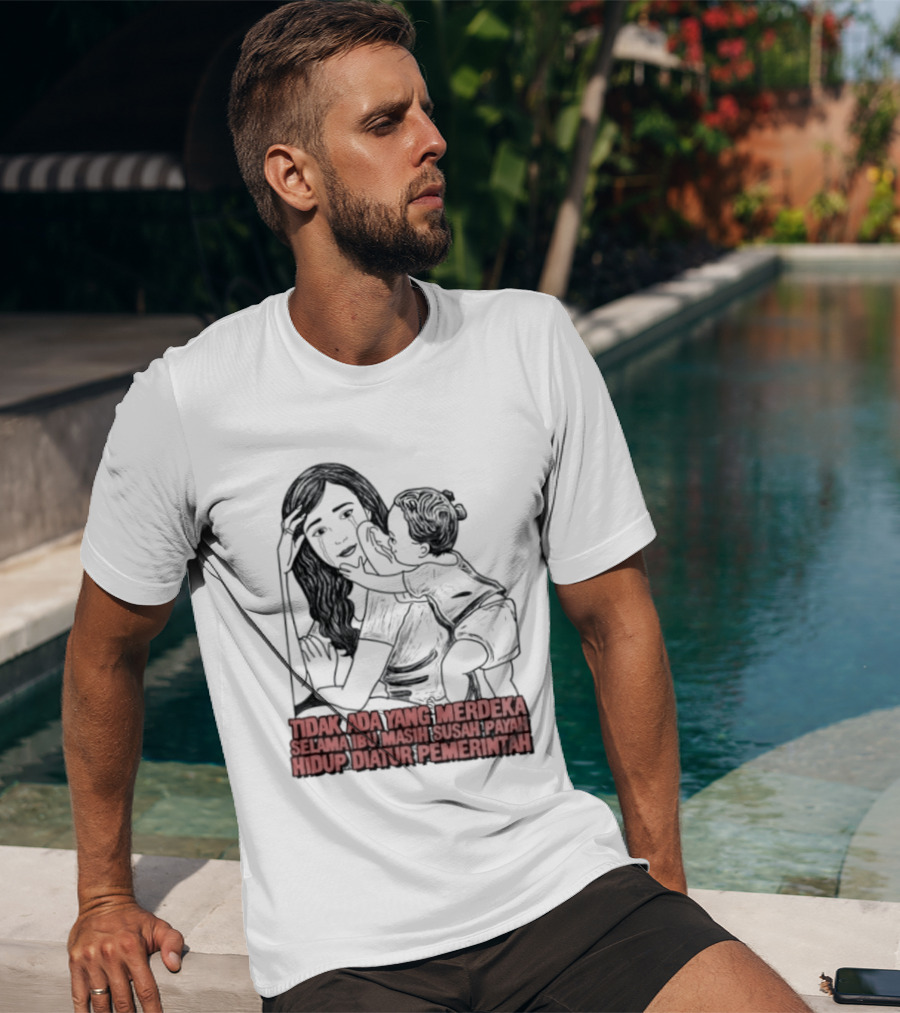 Tidak Ada Yang Merdeka Selama Ibu Masih Susah Payah Hidup Diatur Pemerintah T-Shirt