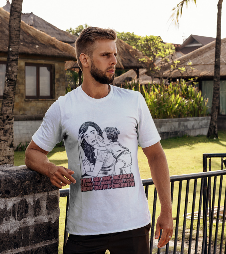 Tidak Ada Yang Merdeka Selama Ibu Masih Susah Payah Hidup Diatur Pemerintah T-Shirt