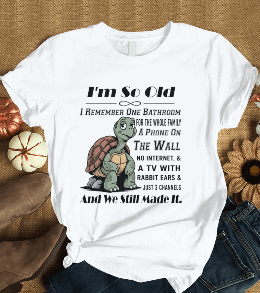 I'm So Old I Remember One Bathroom A Phone On The Wall TV With Rabbit Ears And Just 3 Channels T-Shirt