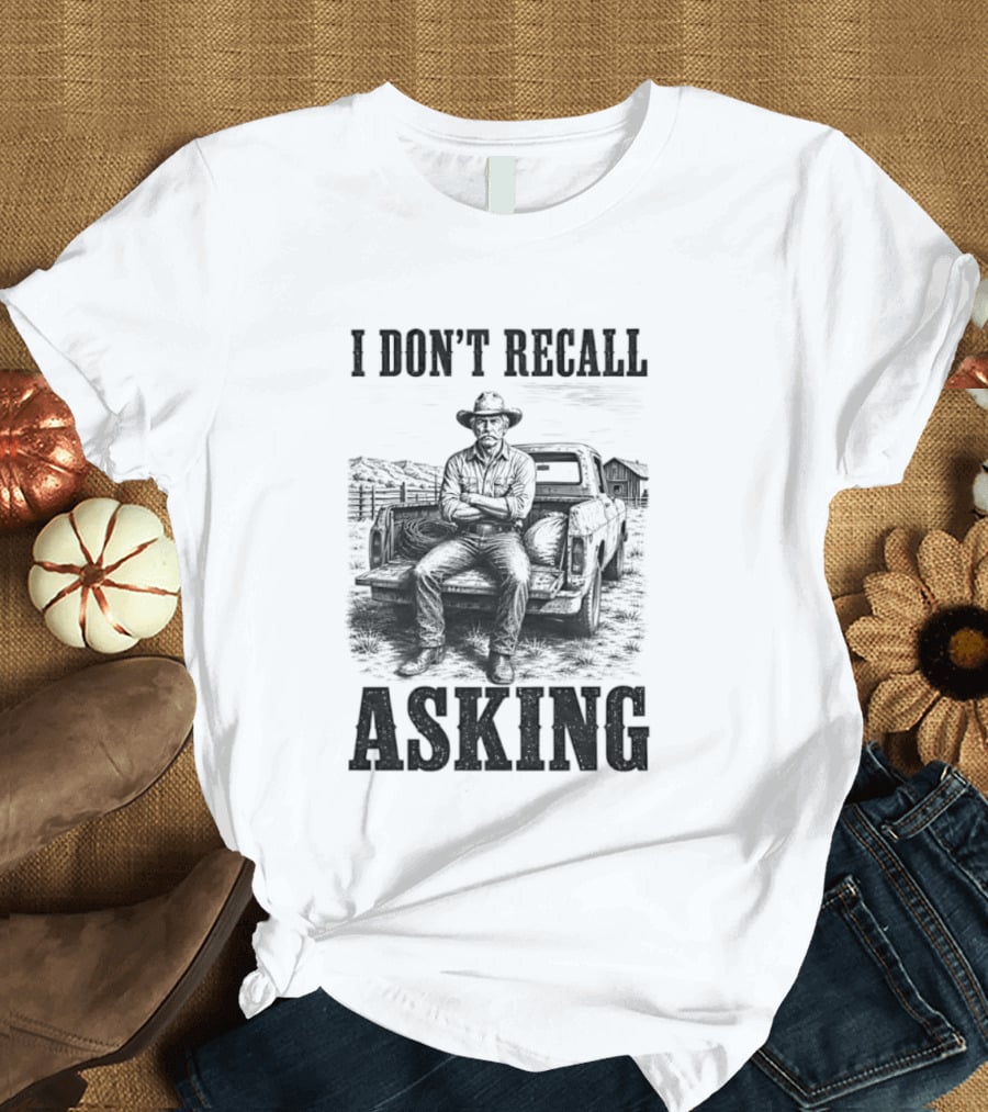 I Don't Recall Asking Cowboy Sarcastic Western T-Shirt