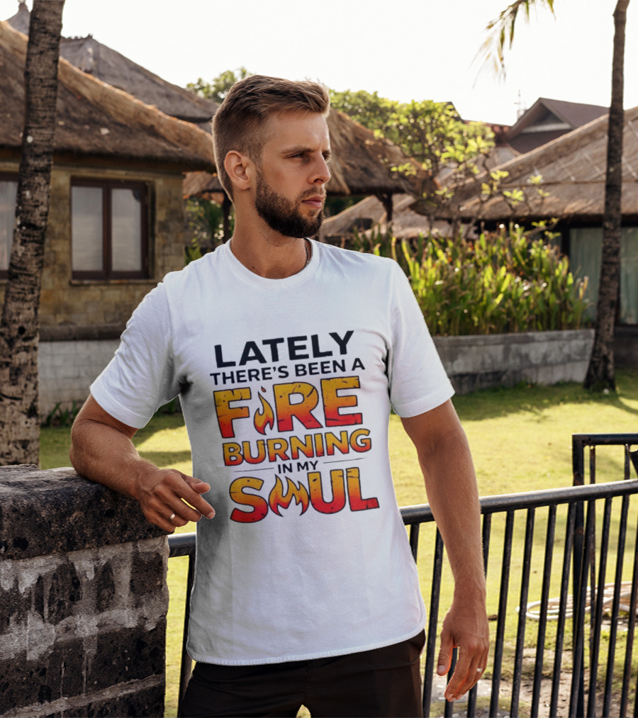 Lately There's Been A Fire Burning In My Soul Flame T-Shirt