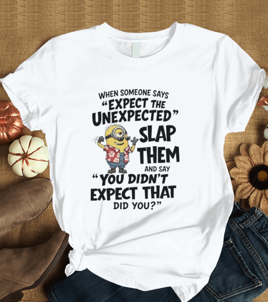 Minions Expect The Unexpected Slap Them You Didn't Expect That Did You T-Shirt