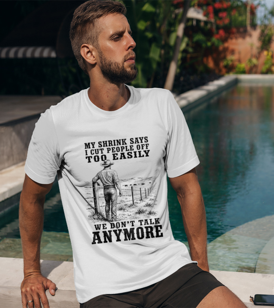 My Shrink Says I Cut People Off Too Easily Cowboy We Don't Talk Anymore T-Shirt