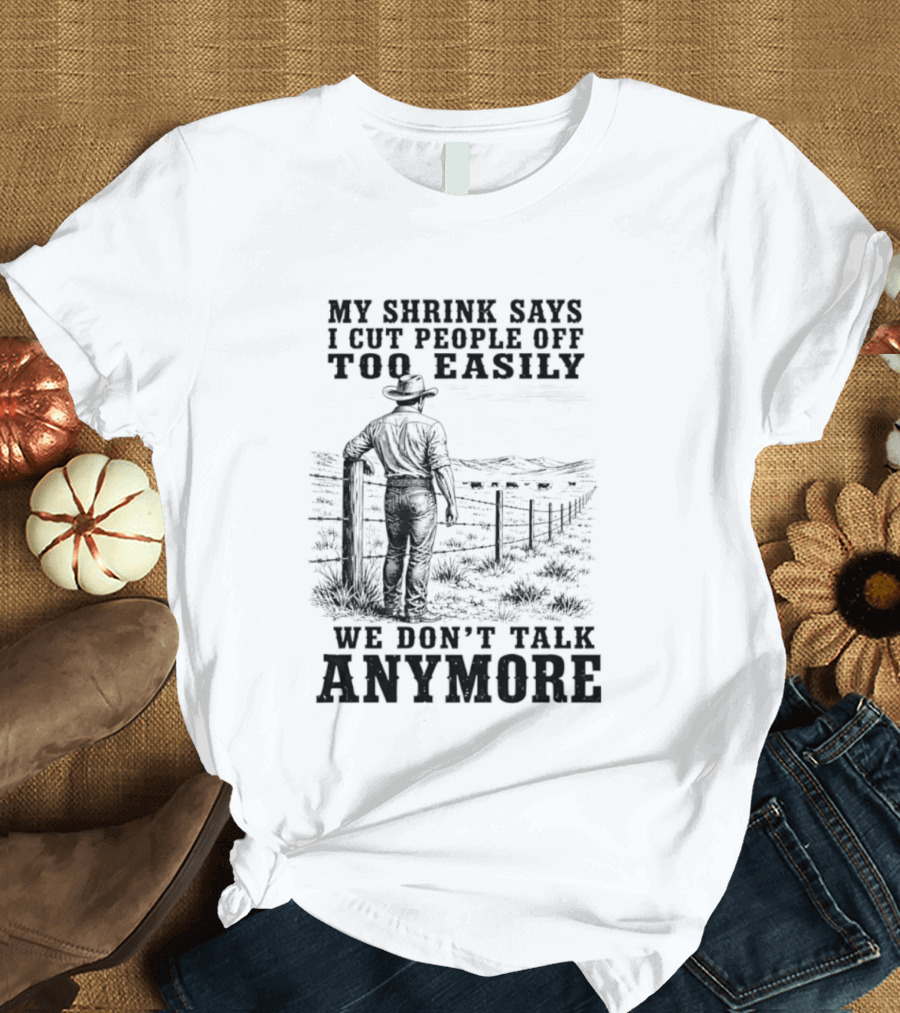 My Shrink Says I Cut People Off Too Easily Cowboy We Don't Talk Anymore T-Shirt