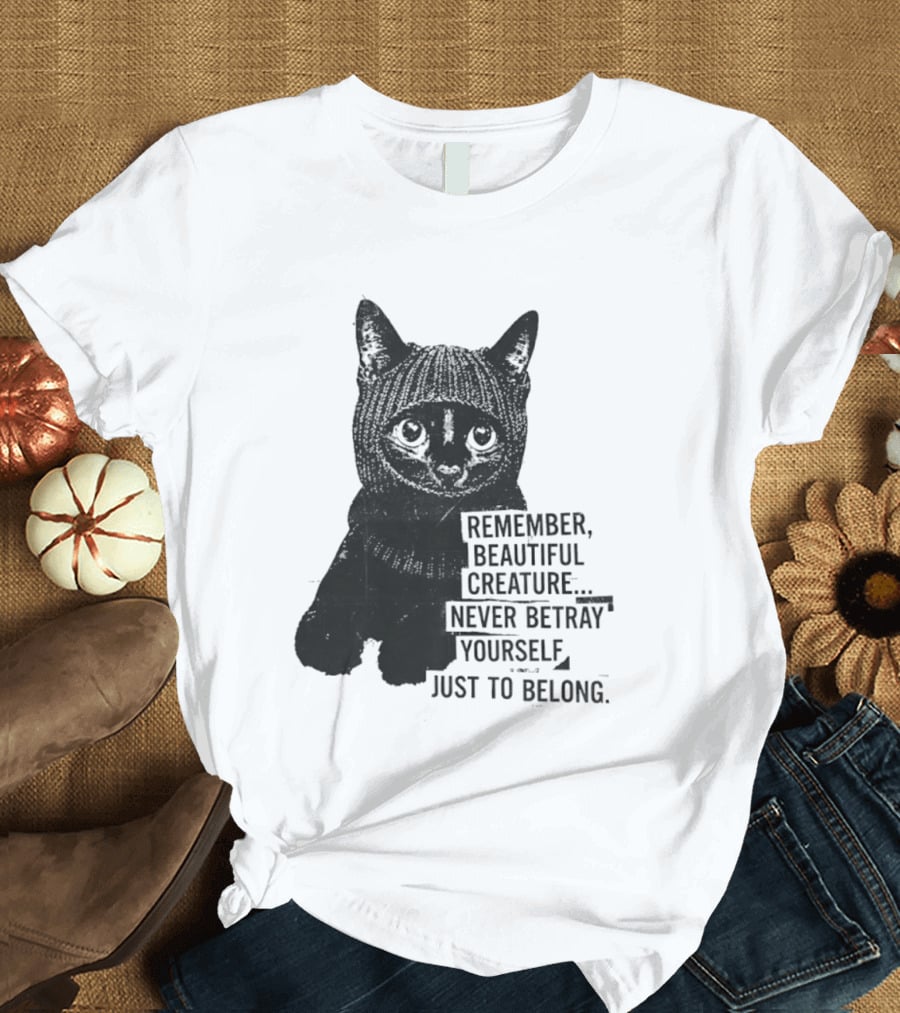 Remember Beautiful Creature Never Betray Yourself Just To Belong Cat T-Shirt