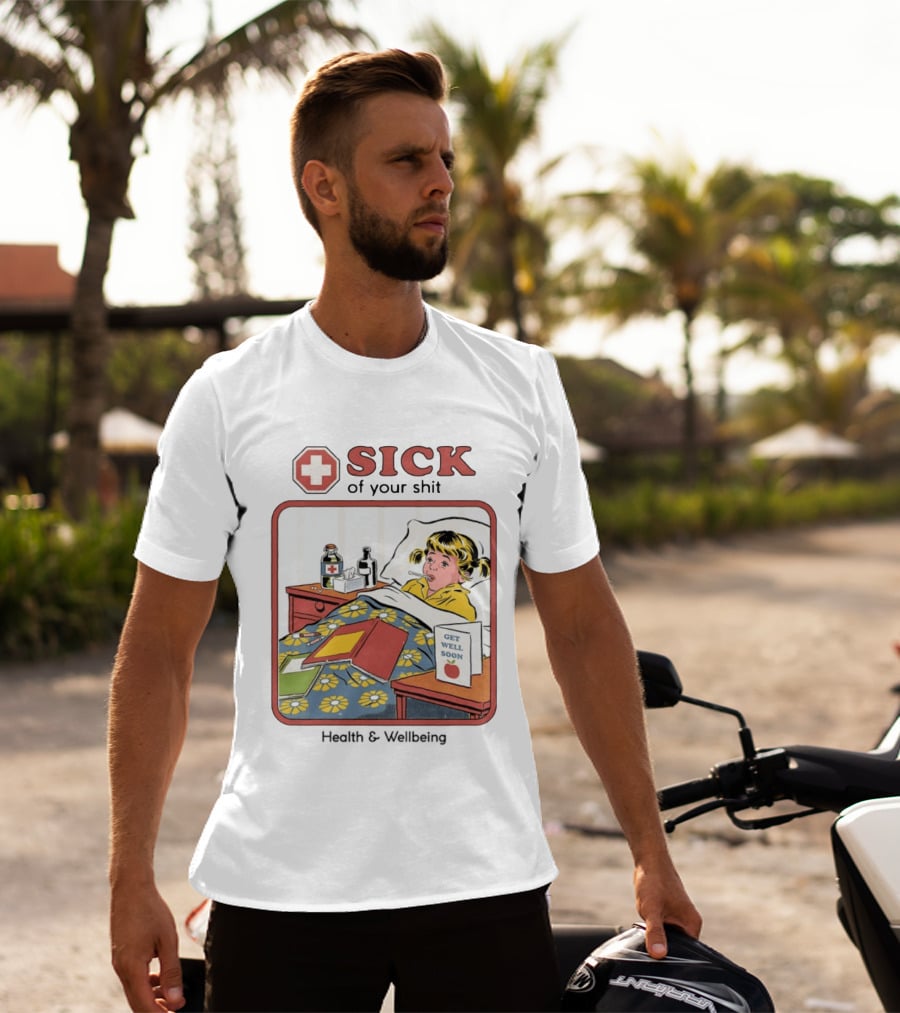 Sick Of Your Shit Get Well Soon Health And Wellbeing T-Shirt