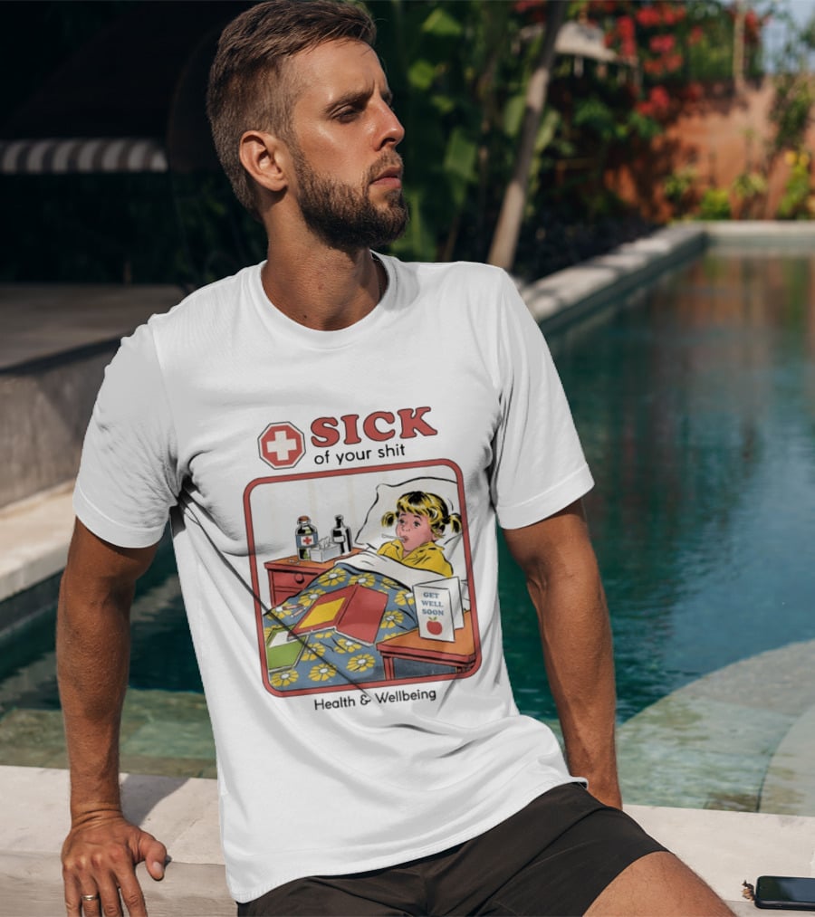 Sick Of Your Shit Get Well Soon Health And Wellbeing T-Shirt