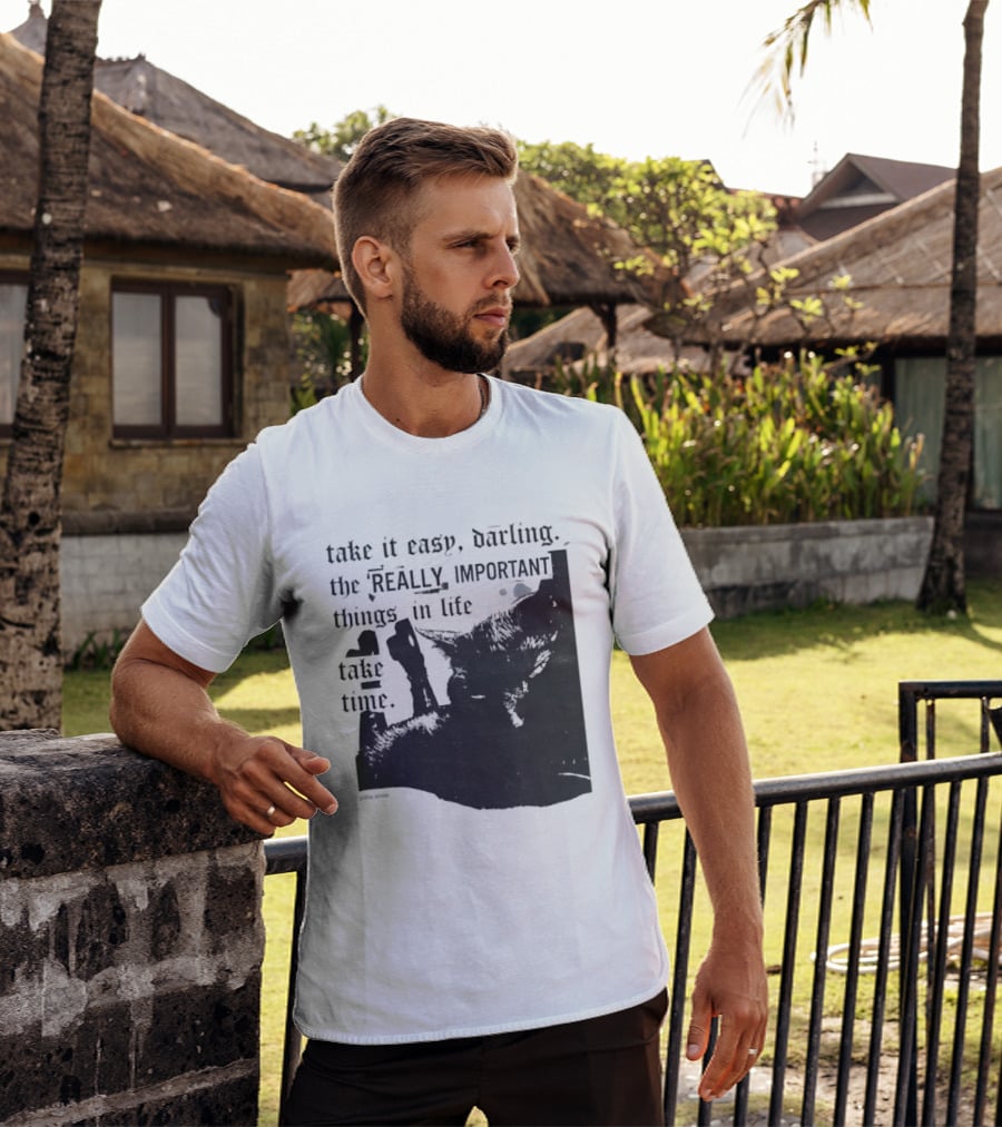Take It Easy Darling The Really Important Things In Life Take Time T-Shirt