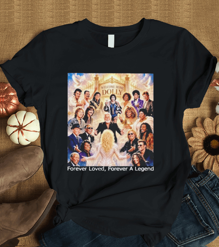 Welcome Home Dolly Legends Forever Loved Forever A Legend T-Shirt