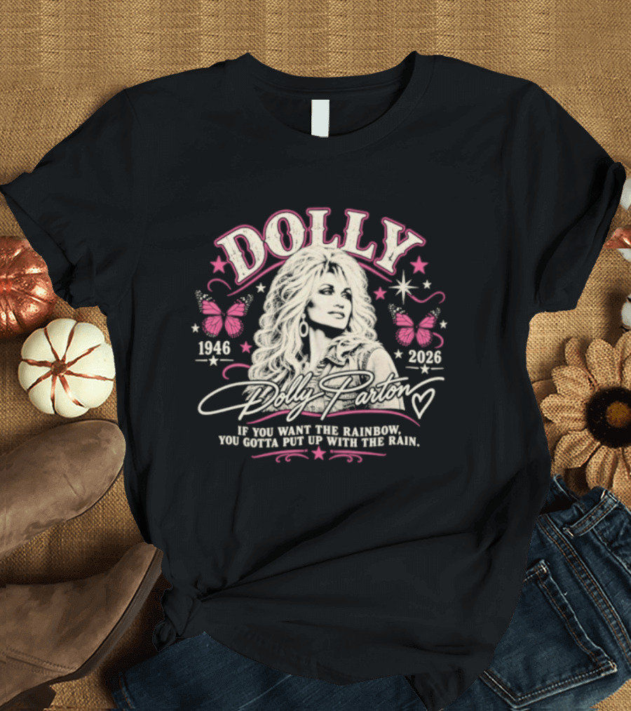 Dolly Parton 1946 2026 If You Want The Rainbow You Gotta Put Up With The Rain Butterflies Stars T-Shirt