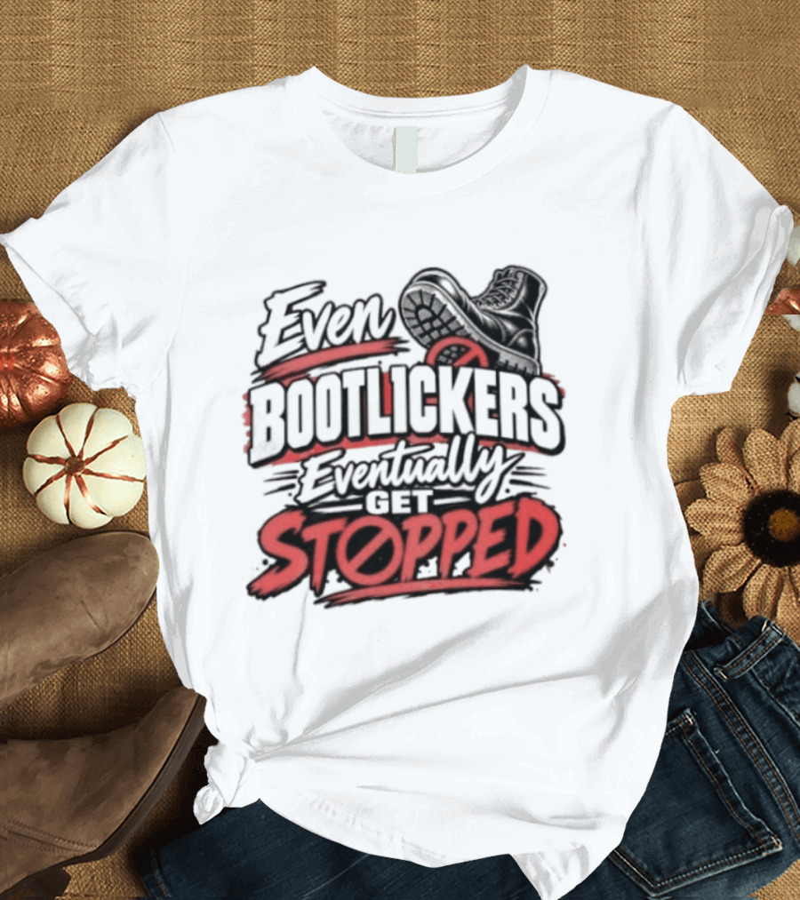 Even Bootlickers Eventually Get Stopped Bold Black And Red T-Shirt