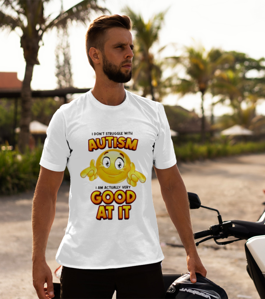 I Don't Struggle With Autism I Am Actually Very Good At It Smiley Emoji T-Shirt