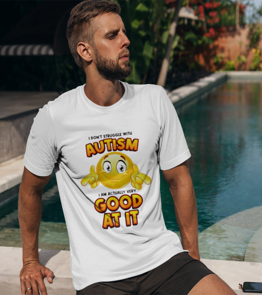 I Don't Struggle With Autism I Am Actually Very Good At It Smiley Emoji T-Shirt