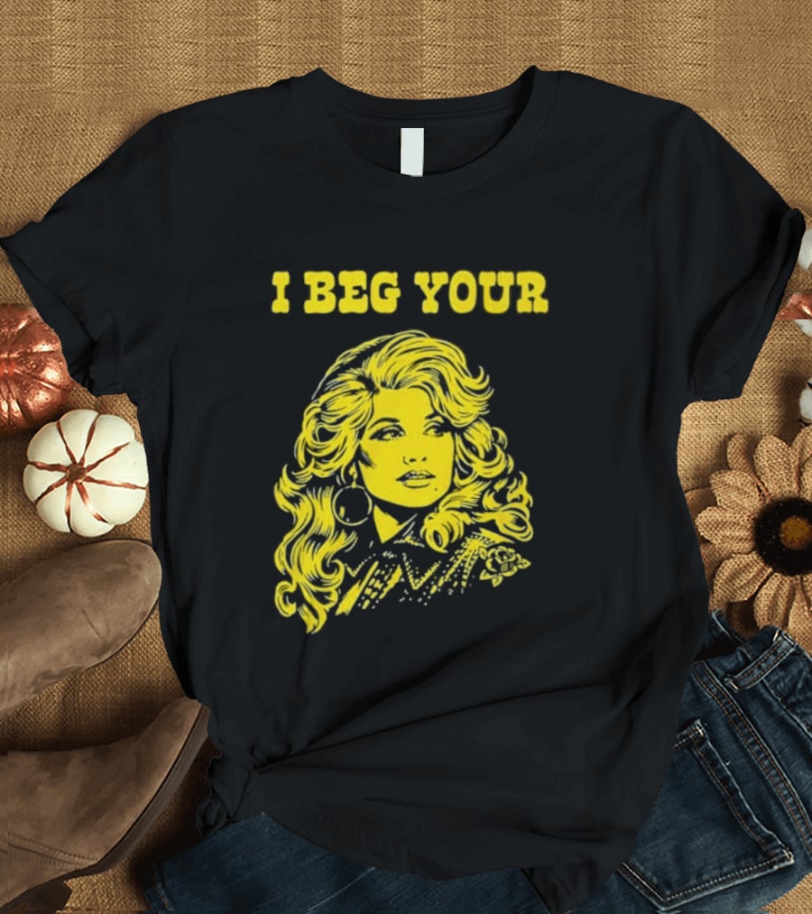 I Beg Your Dolly Parton Country Music T-Shirt