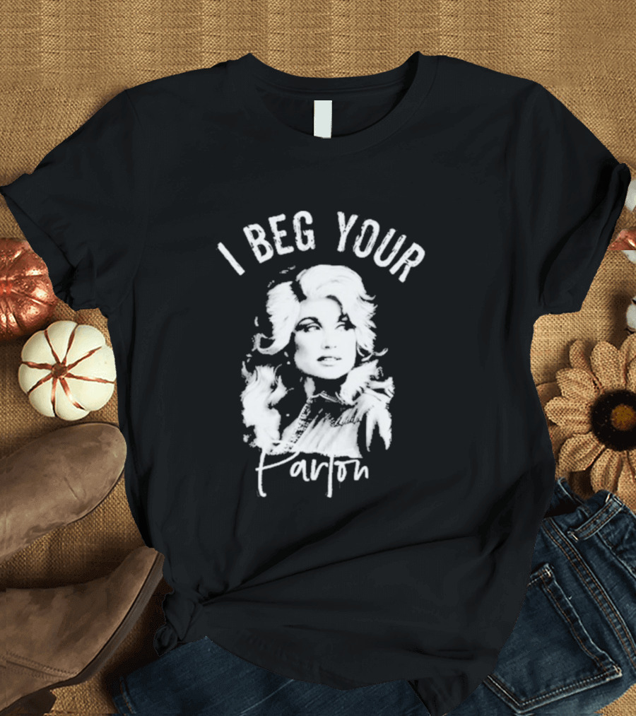I Beg Your Parton Country Music T-Shirt